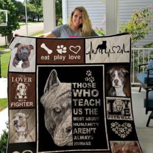 Pitbull Those Who Teach Us The Most About Humanity Aren't Always Humans Quilt Blanket Great Customized Blanket Gifts For Birthday Christmas Thanksgiving