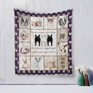 French Bulldog Money Can Buy A Lot Of Things But It Doesn't Wiggle It Butt Every Time You Come In The Door Quilt Blanket Great Customized Blanket Gifts For Birthday Christmas Thanksgiving