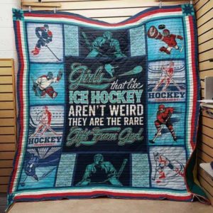Girls That Like Ice Hockey Aren't Weird They Are Te Rare Gift From God Quilt Blanket Great Customized Blanket Gifts For Birthday Christmas Thanksgiving