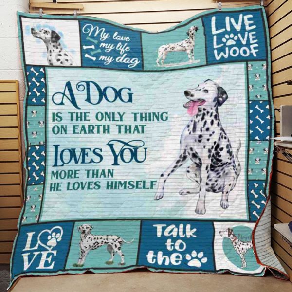 Dalmatian A Dog Is The Only Thing On Earth That Loves You More Than He Loves Himself Quilt Blanket Great Customized Blanket Gifts For Birthday Christmas Thanksgiving