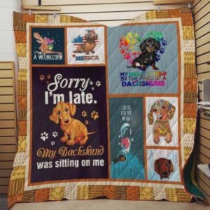 Dachshund Sorry I Am Late Quilt Blanket Great Customized Blanket Gifts For Birthday Christmas Thanksgiving Perfect Gifts For Dachshund Lovers