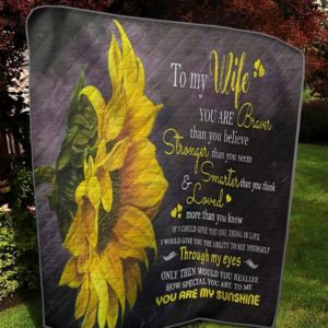 Personalized Gorgeous Sunflower To My Wife From Husband You Are Braver Quilt Blanket Great Customized Gifts For Birthday Christmas Thanksgiving Mother's Day
