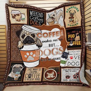 Pug Dog Coffee Wakes Me Up But Dogs Keep Me Going Quilt Blanket Great Customized Blanket Gifts For Birthday Christmas Thanksgiving