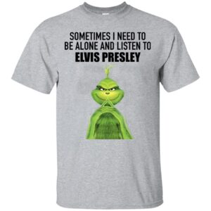 Grinch Sometime I Need To Be Alone And Listen To Elvis Presley T-Shirt Short-Sleeves Tshirt, Pullover Hoodie, Great Gift T-Shirt