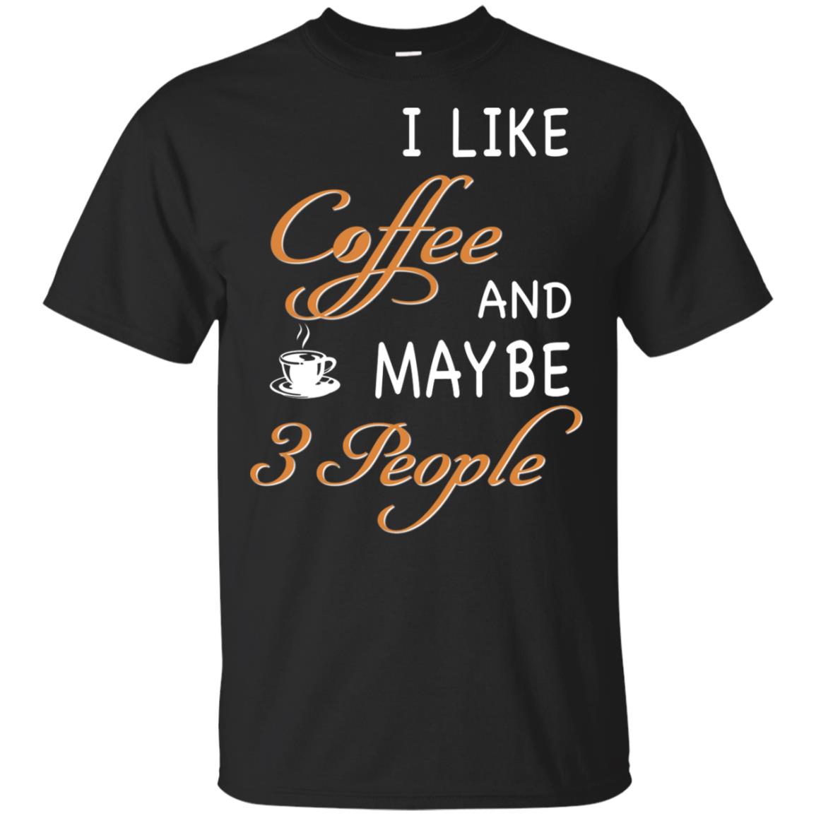 I Like Coffee And Maybe 3 People T-Shirt – DovePrints