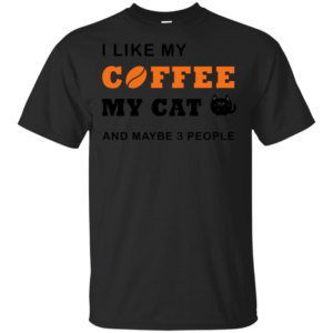 I Like Coffee My Cat And Maybe T-Shirt